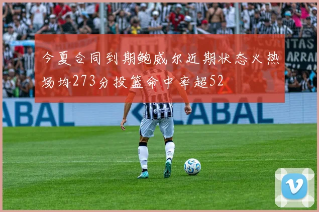 今夏合同到期鲍威尔近期状态火热场均273分投篮命中率超52